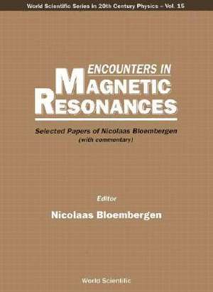 Encounters in Magnetic Resonances: Selected Papers of Nicolaas Bloembergen (with Commentary) de Nicolaas Bloembergen