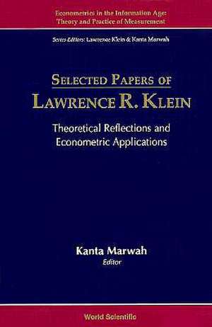 Selected Papers of Lawrence R Klein: Theoretical Reflections and Econometric Applications de Kanta Marwah