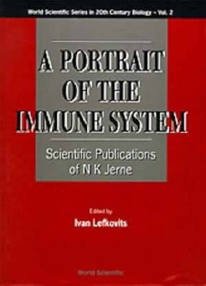 Portrait of the Immune System, A: Scientific Publications of N K Jerne de Ivan Lefkovits