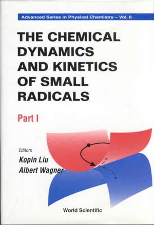 The Chemical Dynamics and Kinetics of Small Radicals, Part I de Kopin Liu