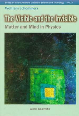 Visible and the Invisible, The: Matter and Mind in Physics de Wolfram Schommers