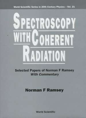 Spectroscopy with Coherent Radiation: Selected Papers of Norman F Ramsey (with Commentary) de Norman Ramsey