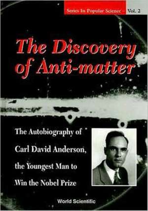 The Discovery of Anti-Matter: The Autobiography of Carl David Anderson, the Youngest Man to Win the Nobel Prize de Richard J. Weiss