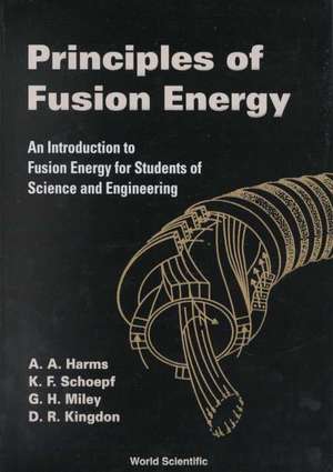 Principles of Fusion Energy: An Introduction to Fusion Energy for Students of Science and Engineering de A. A. Harms