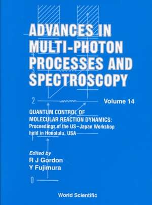 Advances in Multi-Photon Processes and Spectroscopy, Volume 14 - Quantum Control of Molecular Reaction Dynamics: Proceedings of the Us-Japan Workshop de Yuichi Fujimura