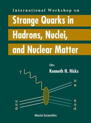 Strange Quarks in Hadrons, Nuclei and Nuclear Matter - Proceedings of the International Workshop de Kenneth H. Hicks