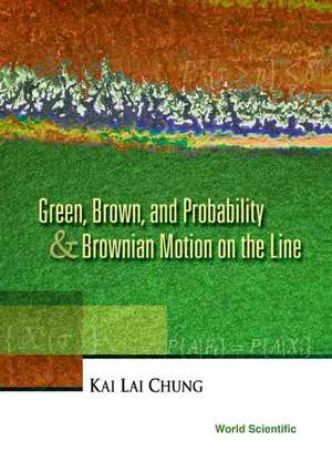 Green, Brown, and Probability & Brownian Motion on the Line: From Classical to Modern Approaches de Kai Lai Chung