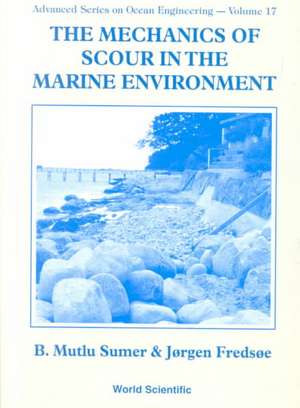 The Mechanics of Scour in the Marine Environment de B. Mutlu Sumer