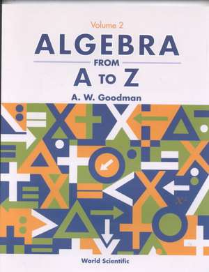 Algebra from A to Z - Volume 2 de A. W. Goodman