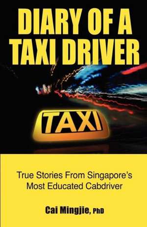 Diary of a Taxi Driver: True Stories from Singapore's Most Educated Cabdriver de Mingjie Phd, Cai