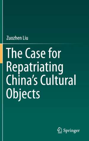 The Case for Repatriating China’s Cultural Objects de Zuozhen Liu