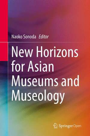 New Horizons for Asian Museums and Museology de Naoko Sonoda