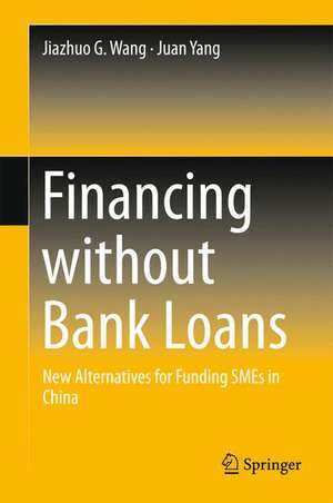 Financing without Bank Loans: New Alternatives for Funding SMEs in China de Jiazhuo G. Wang