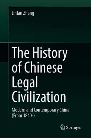 The History of Chinese Legal Civilization: Modern and Contemporary China (From 1840–) de Jinfan Zhang