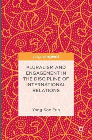 Pluralism and Engagement in the Discipline of International Relations de Yong-Soo Eun