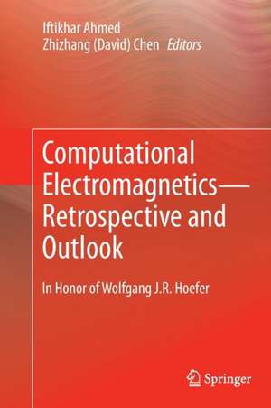 Computational Electromagnetics—Retrospective and Outlook: In Honor of Wolfgang J.R. Hoefer de Iftikhar Ahmed