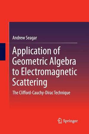 Application of Geometric Algebra to Electromagnetic Scattering: The Clifford-Cauchy-Dirac Technique de Andrew Seagar