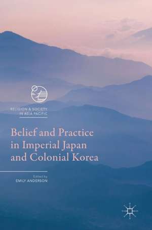 Belief and Practice in Imperial Japan and Colonial Korea de Emily Anderson