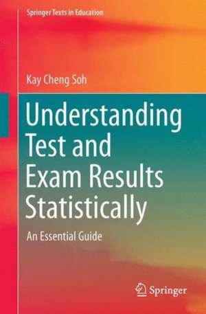 Understanding Test and Exam Results Statistically: An Essential Guide for Teachers and School Leaders de Kaycheng Soh