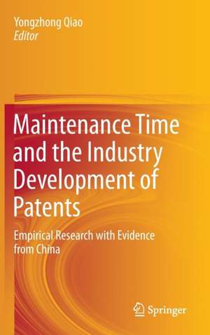 Maintenance Time and the Industry Development of Patents: Empirical Research with Evidence from China de Yongzhong Qiao