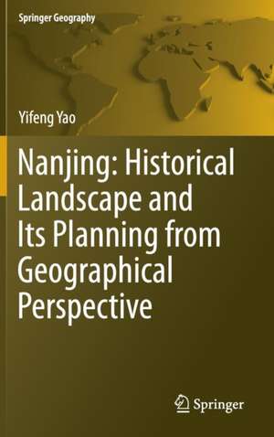 Nanjing: Historical Landscape and Its Planning from Geographical Perspective de Yifeng Yao