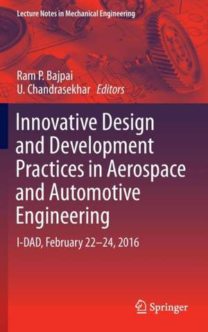 Innovative Design and Development Practices in Aerospace and Automotive Engineering: I-DAD, February 22 - 24, 2016 de Ram P. Bajpai