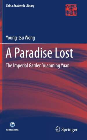 A Paradise Lost: The Imperial Garden Yuanming Yuan de Young-tsu Wong