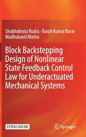 Block Backstepping Design of Nonlinear State Feedback Control Law for Underactuated Mechanical Systems de Shubhobrata Rudra