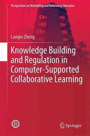 Knowledge Building and Regulation in Computer-Supported Collaborative Learning de Lanqin Zheng