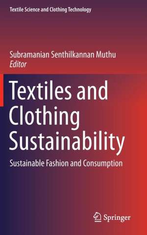 Textiles and Clothing Sustainability: Sustainable Fashion and Consumption de Subramanian Senthilkannan Muthu