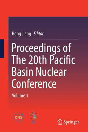 Proceedings of The 20th Pacific Basin Nuclear Conference: Volume 1 de Hong Jiang