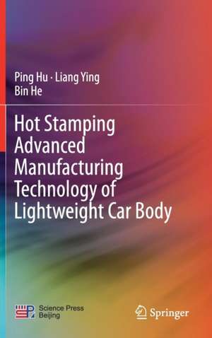 Hot Stamping Advanced Manufacturing Technology of Lightweight Car Body de Ping Hu