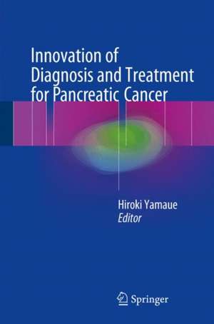 Innovation of Diagnosis and Treatment for Pancreatic Cancer de Hiroki Yamaue