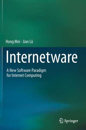 Internetware: A New Software Paradigm for Internet Computing de Hong Mei