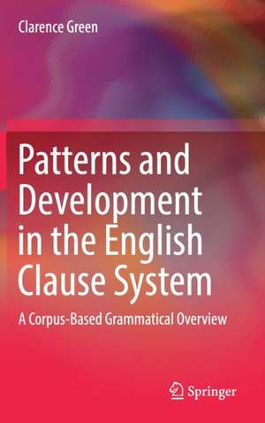 Patterns and Development in the English Clause System: A Corpus-Based Grammatical Overview de Clarence Green