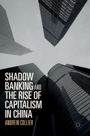 Shadow Banking and the Rise of Capitalism in China de Andrew Collier