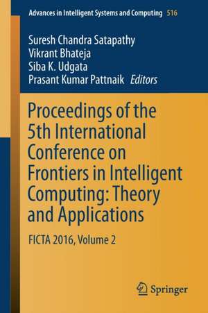 Proceedings of the 5th International Conference on Frontiers in Intelligent Computing: Theory and Applications: FICTA 2016, Volume 2 de Suresh Chandra Satapathy