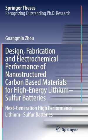 Design, Fabrication and Electrochemical Performance of Nanostructured Carbon Based Materials for High-Energy Lithium–Sulfur Batteries: Next-Generation High Performance Lithium–Sulfur Batteries de Guangmin Zhou