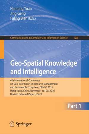 Geo-Spatial Knowledge and Intelligence: 4th International Conference on Geo-Informatics in Resource Management and Sustainable Ecosystem, GRMSE 2016, Hong Kong, China, November 18-20, 2016, Revised Selected Papers, Part I de Hanning Yuan