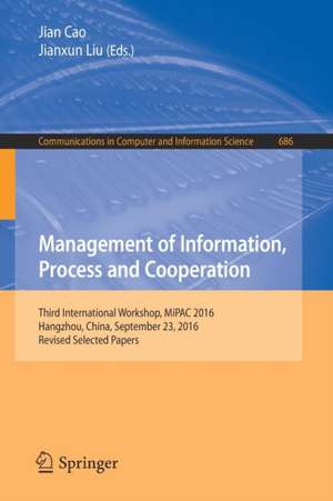 Management of Information, Process and Cooperation: Third International Workshop, MiPAC 2016, Hangzhou, China, September 23, 2016, Revised Selected Papers de Jian Cao