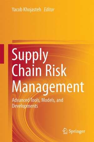 Supply Chain Risk Management: Advanced Tools, Models, and Developments de Yacob Khojasteh