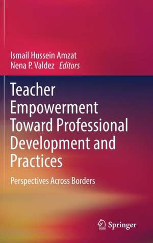 Teacher Empowerment Toward Professional Development and Practices: Perspectives Across Borders de Ismail Hussein Amzat