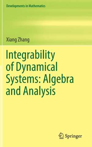 Integrability of Dynamical Systems: Algebra and Analysis de Xiang Zhang