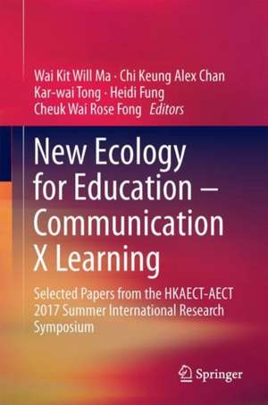 New Ecology for Education — Communication X Learning: Selected Papers from the HKAECT-AECT 2017 Summer International Research Symposium de Will W. K. Ma