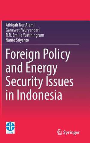 Foreign Policy and Energy Security Issues in Indonesia de Athiqah Nur Alami