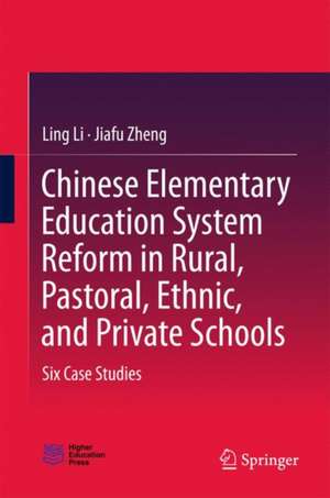 Chinese Elementary Education System Reform in Rural, Pastoral, Ethnic, and Private Schools: Six Case Studies de Ling Li