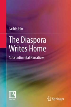 The Diaspora Writes Home: Subcontinental Narratives de Jasbir Jain