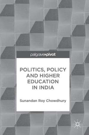 Politics, Policy and Higher Education in India de Sunandan Roy Chowdhury