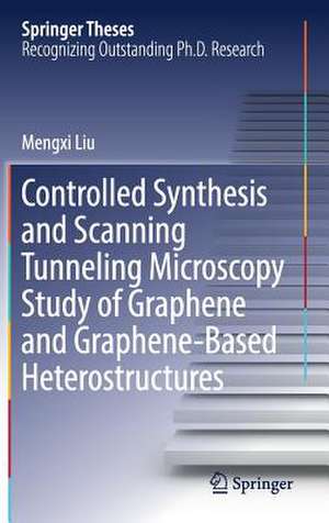 Controlled Synthesis and Scanning Tunneling Microscopy Study of Graphene and Graphene-Based Heterostructures de Mengxi Liu