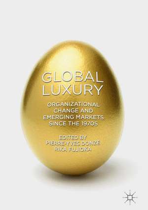 Global Luxury: Organizational Change and Emerging Markets since the 1970s de Pierre-Yves Donzé